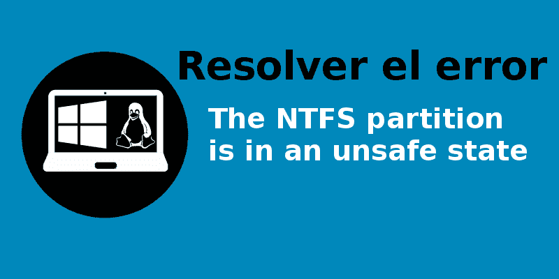 ¿Cómo resolver el error "The NTFS partition is in an unsafe state"? ¿Cómo resolver el error "The NTFS partition is in an unsafe state"?